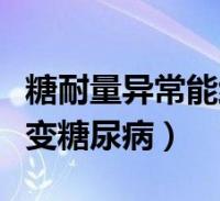 糖耐量异常能维持多少年(糖耐量异常后几年变糖尿病)