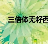 三倍体无籽西瓜培育原理及流程如下图示2022-09-08综合关于三倍体无籽
