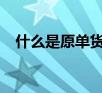 什么是原单货什么是1:1(什么是原单货)2022-09-19综合百科关于什么是