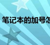 笔记本的加号怎么打出来（加号怎么打出来）