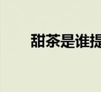 甜茶是谁提莫西查拉梅为什么叫甜茶