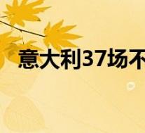 意大利37场不败创世界纪录 具体是怎样的