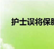 护士误将保胎药发成打胎药 具体啥情况