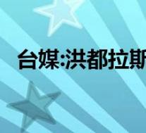 台媒:洪都拉斯或与台湾断交 这意味着什么