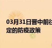 03月31日晋中前往保定出行防疫政策查询-从晋中出发到保定的防疫政策