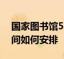 国家图书馆5月12日恢复开放 每天的开馆时间如何安排