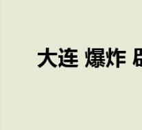 大连 爆炸 辟谣是怎样的具体情况如何