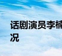 话剧演员李楠去世 去世原因是什么具体啥情况