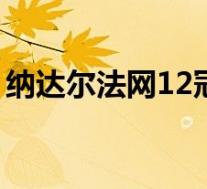 纳达尔法网12冠 横扫费德勒 成就历史第一人