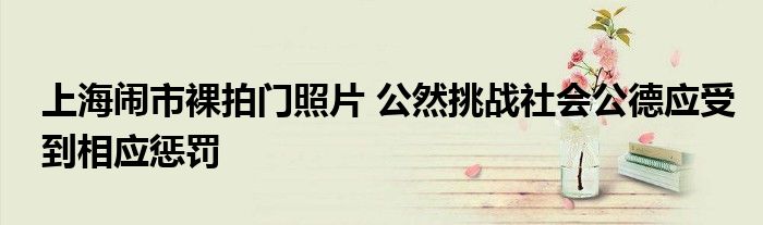 上海闹市裸拍门照片 公然挑战社会公德应受到相应惩罚