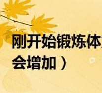 刚开始锻炼体重增加(为什么刚开始锻炼体重会增加)
