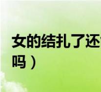 女的结扎了还能修复吗(女的结扎了还能接上吗)