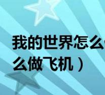 我的世界怎么做飞机可飞行教程(我的世界怎么做飞机)