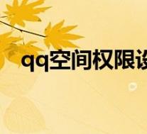 qq空间权限设置怎么设置(qq空间权限)