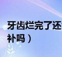 牙齿烂完了还能装假牙吗(牙齿烂完了还能修补吗)