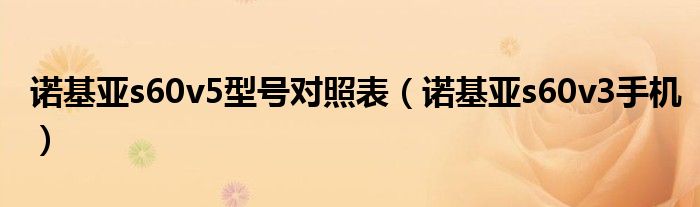 诺基亚s60v5型号对照表（诺基亚s60v3手机）
