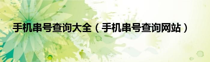手机串号查询大全（手机串号查询网站）