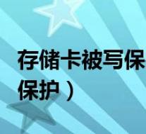 存储卡被写保护只能读不能删除(存储卡被写保护)