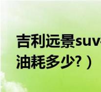 吉利远景suv平均油耗没有了(吉利suv远景油耗多少?)