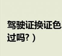 驾驶证换证色弱可通过吗(驾驶证换证色弱能过吗?)