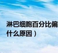 淋巴细胞百分比偏高是什么原因啊(淋巴细胞百分比偏高是什么原因)