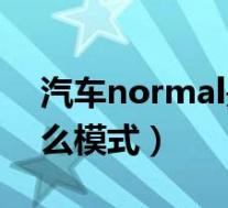 汽车normal是什么意思(汽车normal是什么模式)
