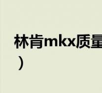 林肯mkx质量怎么样(林肯mkx最大的缺点?)