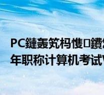 PC鏈轰笂杩愯鐨刉indowsXP鎿嶄綔绯荤粺灞炰簬(2017年职称计算机考试WindowsXP基本操作教程)