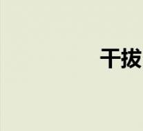 干拔(关于干拔的介绍)
