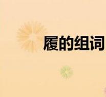 履的组词(关于履的组词的介绍)