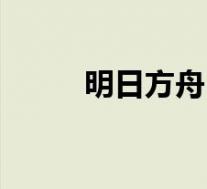 明日方舟(关于明日方舟的介绍)
