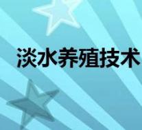 淡水养殖技术(关于淡水养殖技术的介绍)