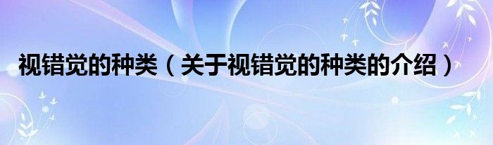 视错觉的种类（关于视错觉的种类的介绍）