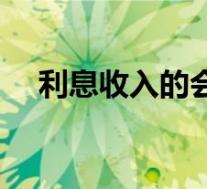 利息收入的会计分录怎么做(利息收入)