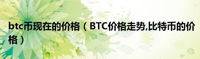 btc币现价（BTC价格走势，比特币价格）