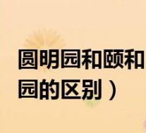 圆明园和颐和园的区别和联系(圆明园和颐和园的区别)