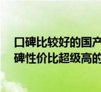 口碑比较好的国产车品牌有哪些(国产车哪个品牌好5款口碑性价比超级高的品牌介绍)