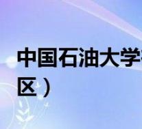 中国石油大学在哪个区(中国石油大学几个校区)