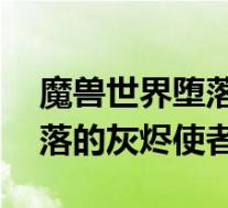 魔兽世界堕落的灰烬使者BUG(魔兽世界堕落的灰烬使者)