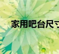 家用吧台尺寸多少合适(家用吧台尺寸)