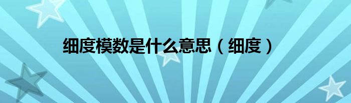 细度模数是什么意思（细度）-第1张图片-问答网