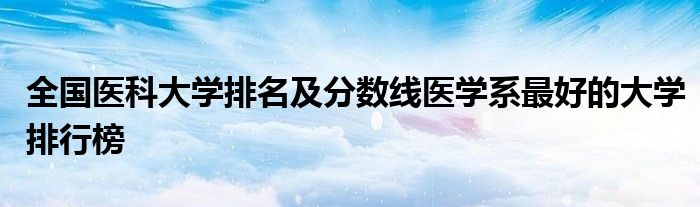 中国最好的医科大学_长沙的二本大学医科_东京医科齿科大学条件