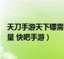 天刀手游天下镖需要多少镖旗(天刀手游天下镖所需镖旗数量 快吧手游)