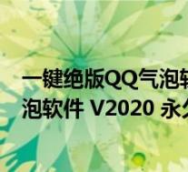 一键绝版QQ气泡软件 V2020 永久免费版(一键绝版QQ气泡软件 V2020 永久免费版功能简介)