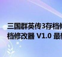 三国群英传3存档修改器 V1.0 最新免费版(三国群英传3存档修改器 V1.0 最新免费版功能简介)
