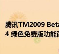 腾讯TM2009 Beta 3.4 绿色免费版(腾讯TM2009 Beta 3.4 绿色免费版功能简介)