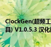 ClockGen(超频工具) V1.0.5.3 汉化版(ClockGen(超频工具) V1.0.5.3 汉化版功能简介)