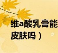 维a去鸡皮肤更严重(维a酸可以治疗鸡皮肤吗)