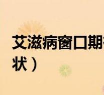 艾滋病窗口期有症状吗(艾滋病初期有什么症状)