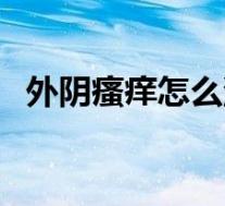外阴瘙痒怎么洗好（外阴痒用什么洗最好）